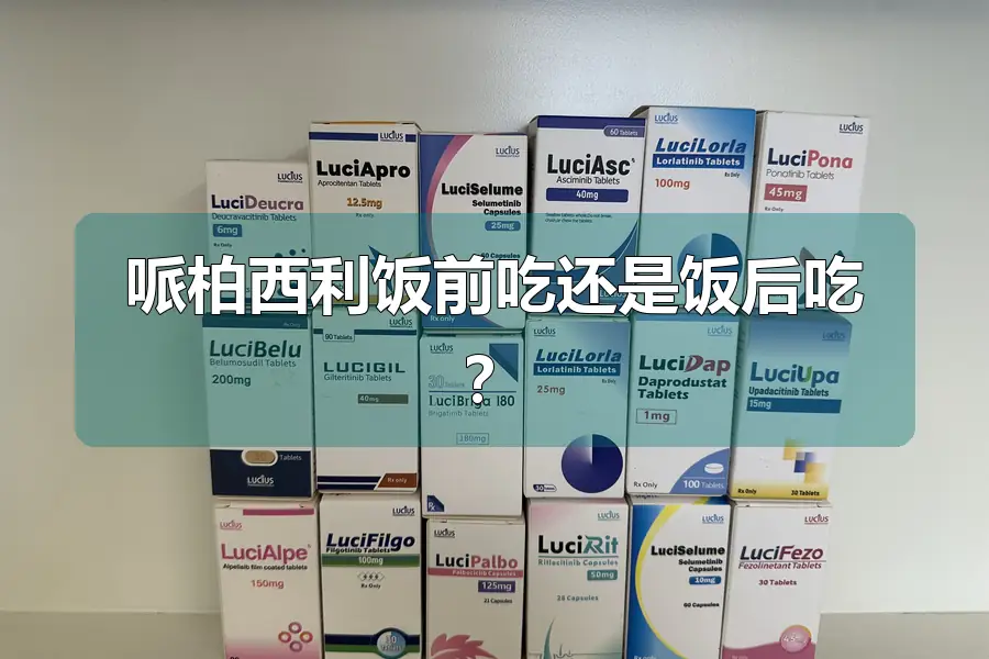 哌柏西利饭前吃还是饭后吃？